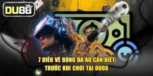 7 Điều Về Bóng Đá Ảo Cần Biết Trước Khi Chơi Tại DU88