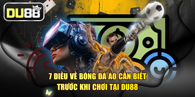 7 Điều Về Bóng Đá Ảo Cần Biết Trước Khi Chơi Tại DU88