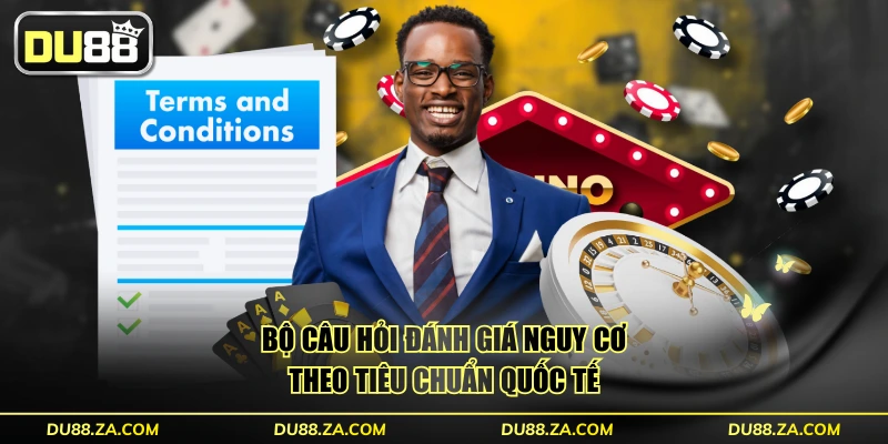 4+ Nguyên Tắc Chơi Có Trách Nhiệm DU88 Chi Tiết Cần Nắm 2 Bộ câu hỏi đánh giá nguy cơ theo tiêu chuẩn quốc tế