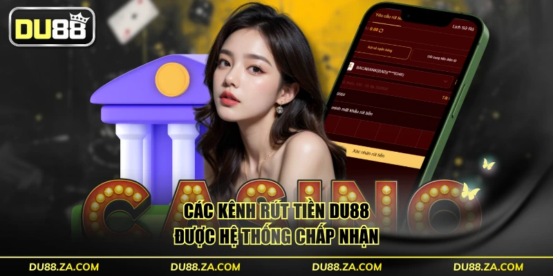 Các kênh rút tiền DU88 được hệ thống chấp nhận
