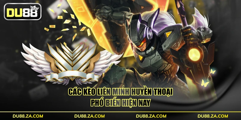 Hướng Dẫn Cược Liên Minh Huyền Thoại DU88 Từ A-Z 3 Các kèo Liên Minh Huyền Thoại phổ biến hiện nay