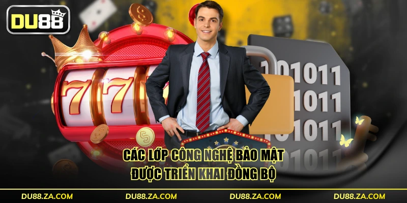 Chính Sách Bảo Mật DU88 - 8 Nguyên Tắc Bảo Vệ Mới Nhất 2025 2 Các lớp công nghệ bảo mật được triển khai đồng bộ