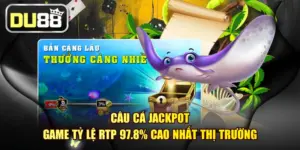 Câu Cá Jackpot - Game Tỷ Lệ RTP 97.8% Cao Nhất Thị Trường