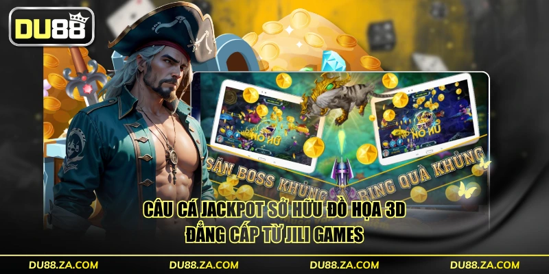 Câu Cá Jackpot sở hữu đồ họa 3D đẳng cấp từ Jili Games