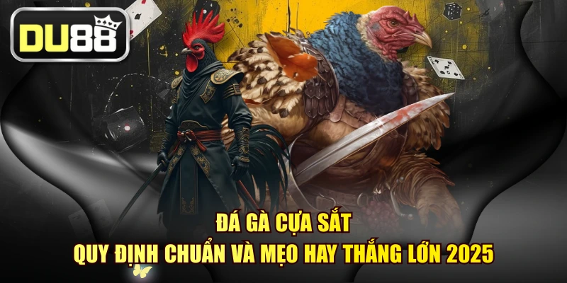 Đá Gà Cựa Sắt - Quy Định Chuẩn Và Mẹo Hay Thắng Lớn 2025