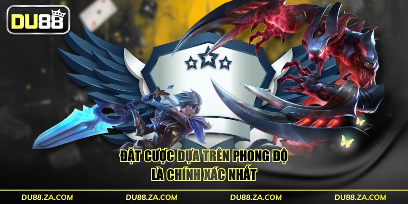 Hướng Dẫn Cược Liên Minh Huyền Thoại DU88 Từ A-Z 4 Đặt cược dựa trên phong độ là chính xác nhất