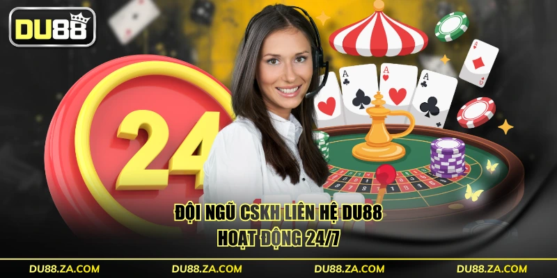 Đội ngũ CSKH liên hệ DU88 hoạt động 24/7