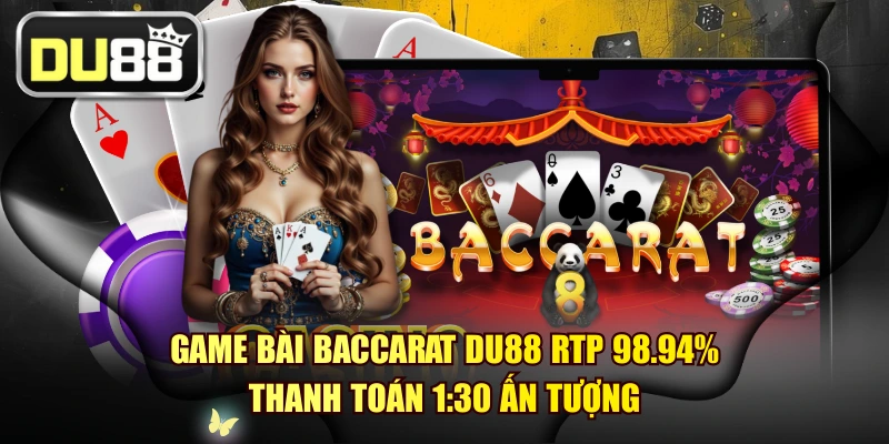 Game Bài Baccarat DU88 RTP 98.94% Thanh Toán 1:30 Ấn Tượng 1 Game Bài Baccarat DU88 RTP 98.94% Thanh Toán 1:30 Ấn Tượng