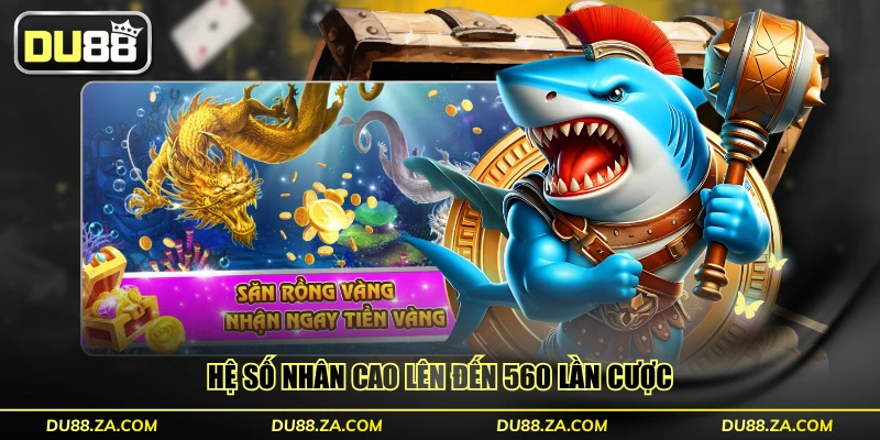 Hệ số nhân cao lên đến 560 lần cược