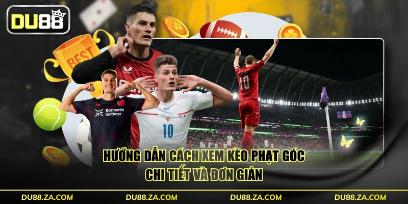 Hướng dẫn cách xem kèo phạt góc chi tiết và đơn giản