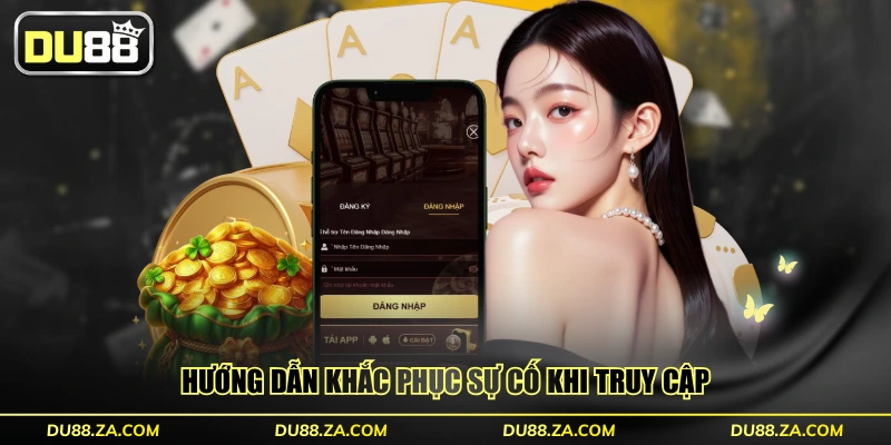 4 Cách Đăng Nhập DU88 Trên Mọi Thiết Bị Trong 10 Giây 4 Hướng dẫn khắc phục sự cố khi truy cập