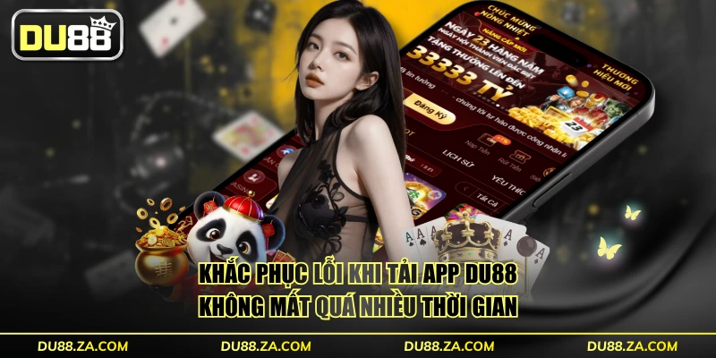 Khắc phục lỗi khi tải app DU88 không mất quá nhiều thời gian