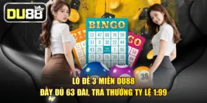 Lô Đề 3 Miền DU88 - Đầy Đủ 63 Đài, Trả Thưởng Tỷ Lệ 1:99