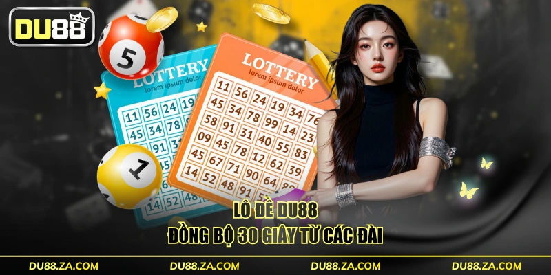 Lô đề DU88 đồng bộ 30 giây từ các đài