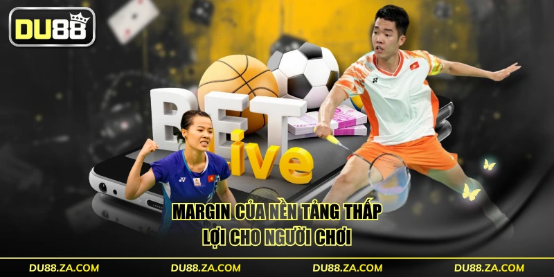 Margin của nền tảng thấp lợi cho người chơi