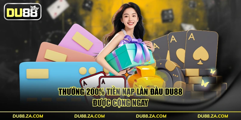 Thưởng 200% tiền nạp lần đầu DU88 được cộng ngay