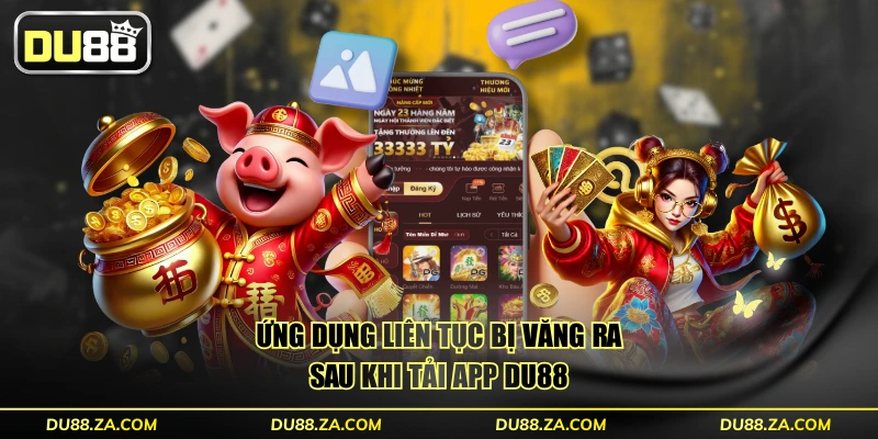 Ứng dụng liên tục bị văng ra sau khi tải app DU88