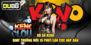 Xổ Số Keno - Quay Thưởng Mỗi 10 Phút/Lần Cực Hấp Dẫn