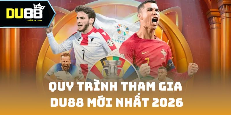 Quy trình tham gia DU88 mới nhất 2026